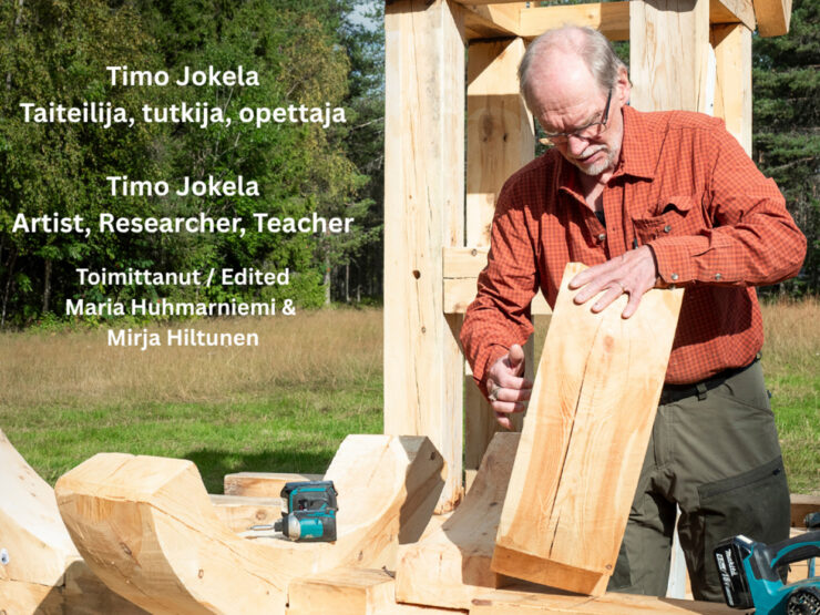 Timo Jokela working on an environmental art piece made of wood. The photo also includes text "Timo Jokela: Taiteilija, tutkija, opettaja. Timo Jokela: Artist, Researcher, Teacher. Toimittanut / Edited: Maria Huhmarniemi & Mirja Hiltunen".