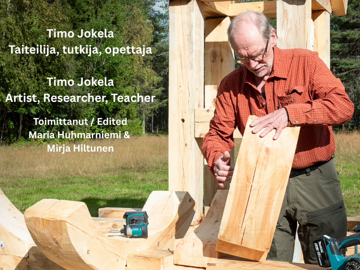 Timo Jokela working on an environmental art piece made of wood. The photo also includes text "Timo Jokela: Taiteilija, tutkija, opettaja. Timo Jokela: Artist, Researcher, Teacher. Toimittanut / Edited: Maria Huhmarniemi & Mirja Hiltunen".